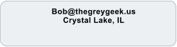 Bob@thegreygeek.us Crystal Lake, IL